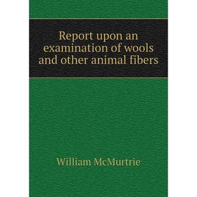 

Книга Report upon an examination of wools and other animal fibers