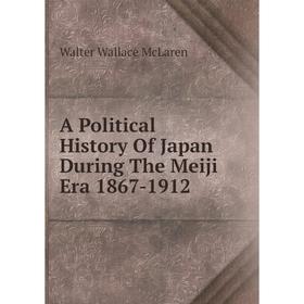 

Книга A Political History Of Japan During The Meiji Era 1867-1912