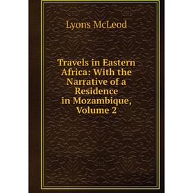 

Книга Travels in Eastern Africa: With the Narrative of a Residence in Mozambique, Volume 2