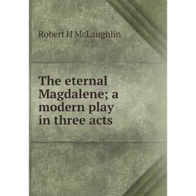 

Книга The eternal Magdalene; a modern play in three acts