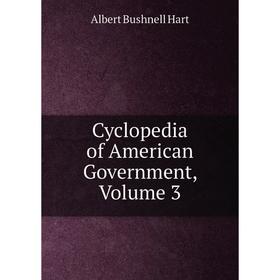 

Книга Cyclopedia of American Government, Volume 3