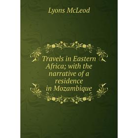 

Книга Travels in Eastern Africa; with the narrative of a residence in Mozambique