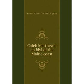 

Книга Caleb Matthews; an idyl of the Maine coast