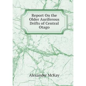 

Книга Report On the Older Auriferous Drifts of Central Otago