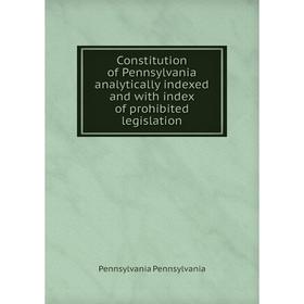 

Книга Constitution of Pennsylvania analytically indexed and with index of prohibited legislation