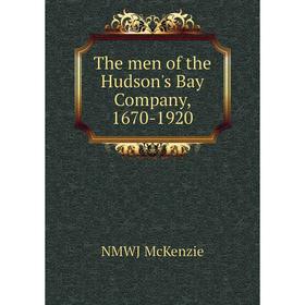 

Книга The men of the Hudson's Bay Company, 1670-1920