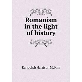 

Книга Romanism in the light of history