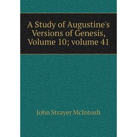 

Книга A Study of Augustine's Versions of Genesis, Volume 10; volume 41