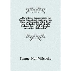 

Книга A Narrative of Occurrences in the Indian Countries of North America: Since the Connexion of the Right Hon. the Earl of Selkirk with the Hudson's