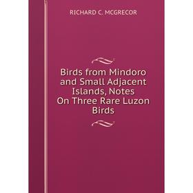 

Книга Birds from Mindoro and Small Adjacent Islands, Notes On Three Rare Luzon Birds
