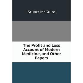 

Книга The Profit and Loss Account of Modern Medicine, and Other Papers