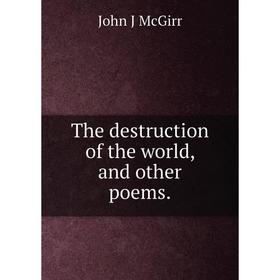 

Книга The destruction of the world, and other poems