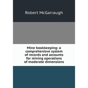 

Книга Mine bookkeeping: a comprehenisve system of records and accounts for mining operations of moderate dimensions