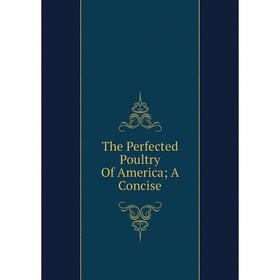 

Книга The Perfected Poultry Of America; A Concise