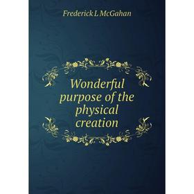 

Книга Wonderful purpose of the physical creation