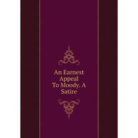 

Книга An Earnest Appeal To Moody. A Satire
