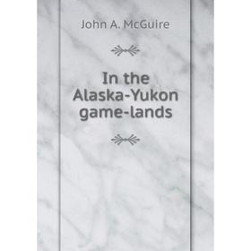 

Книга In the Alaska-Yukon game-lands