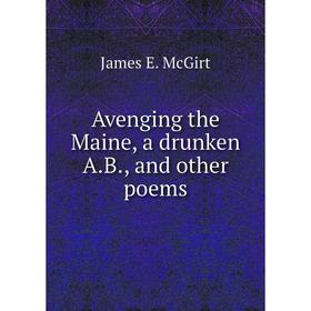 

Книга Avenging the Maine, a drunken A.B., and other poems