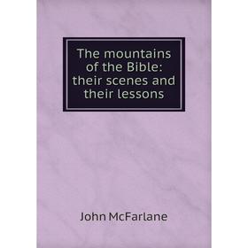 

Книга The mountains of the Bible: their scenes and their lessons