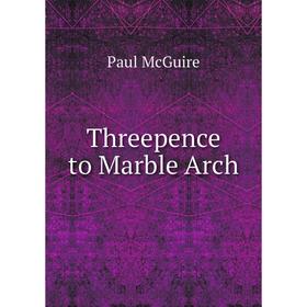 

Книга Threepence to Marble Arch