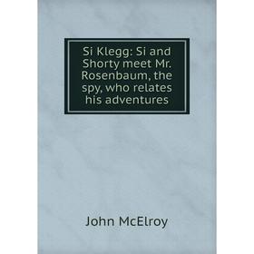 

Книга Si Klegg: Si and Shorty meet Mr. Rosenbaum, the spy, who relates his adventures