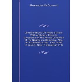 

Книга Considerations On Negro Slavery: With Authentic Reports, Illustrative of the Actual Condition of the Negroes in Demerara. Also, an Explanation I