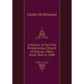 

Книга A history of the First Presbyterian Church of Dayton, Ohio: from 1845 to 1880