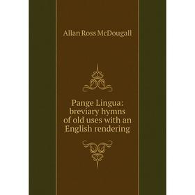 

Книга Pange Lingua: breviary hymns of old uses with an English rendering