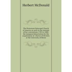 

Книга The Protestant Episcopal Church of America as seen in the journals of her conventions 1785 to 1880: the inaugural dissertation for the acquireme