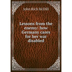 

Книга Lessons from the enemy: how Germany cares for her war disabled