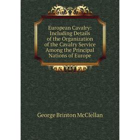 

Книга European Cavalry: Including Details of the Organization of the Cavalry Service Among the Principal Nations of Europe