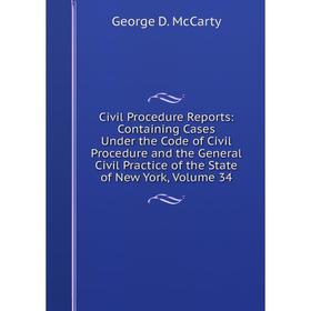 

Книга Civil Procedure Reports: Containing Cases Under the Code of Civil Procedure and the General Civil Practice of the State of New York, Volume 34