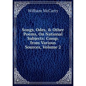 

Книга Songs, Odes, & Other Poems, On National Subjects: Comp. from Various Sources, Volume 2