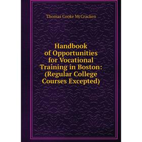 

Книга Handbook of Opportunities for Vocational Training in Boston: (Regular College Courses Excepted)