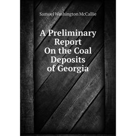 

Книга A Preliminary Report On the Coal Deposits of Georgia