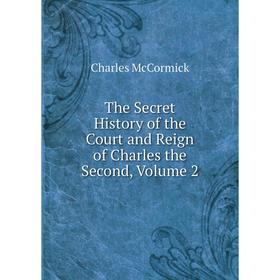 

Книга The Secret History of the Court and Reign of Charles the Second, Volume 2