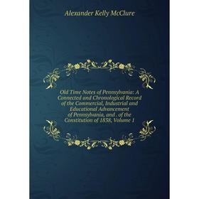 

Книга Old Time Notes of Pennsylvania: A Connected and Chronological Record of the Commercial, Industrial and Educational Advancement of Pennsylvania