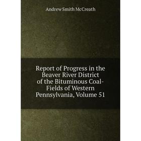 

Книга Report of Progress in the Beaver River District of the Bituminous Coal-Fields of Western Pennsylvania, Volume 51