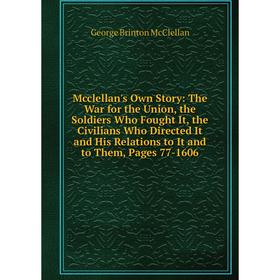 

Книга Mcclellan's Own Story: The War for the Union, the Soldiers Who Fought It, the Civilians Who Directed It and His Relations to It and to Them, Pag