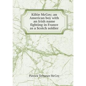 

Книга Kiltie McCoy; an American boy with an Irish name fighting in France as a Scotch soldier