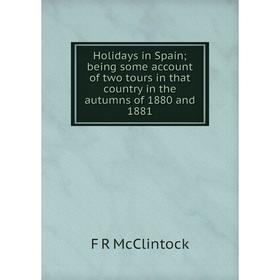 

Книга Holidays in Spain; being some account of two tours in that country in the autumns of 1880 and 1881