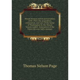 

Книга Mount Vernon and its preservation, 1858-1910; the acquisition, restoration, and care of the home of Washington by the Mount Vernon Ladies' Assoc