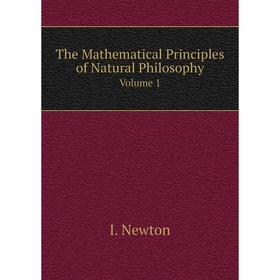 

Книга The Mathematical Principles of Natural Philosophy. Volume 1