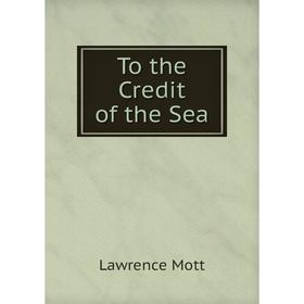 

Книга To the Credit of the Sea