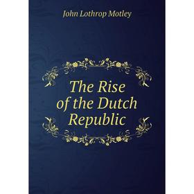 

Книга The Rise of the Dutch Republic