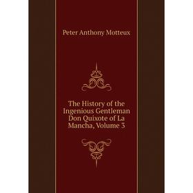 

Книга The History of the Ingenious Gentleman Don Quixote of La Mancha, Volume 3