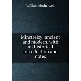 

Книга Minstrelsy: ancient and modern, with an historical introduction and notes