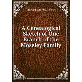

Книга A Genealogical Sketch of One Branch of the Moseley Family