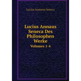 

Книга Lucius Annaus Seneca Des Philosophen Werke Volumes 1-4