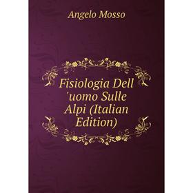 

Книга Fisiologia Dell 'uomo Sulle Alpi (Italian Edition)
